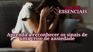 Crise de ansiedade: dicas essenciais para identificar e aliviar os sintomas rapidamente